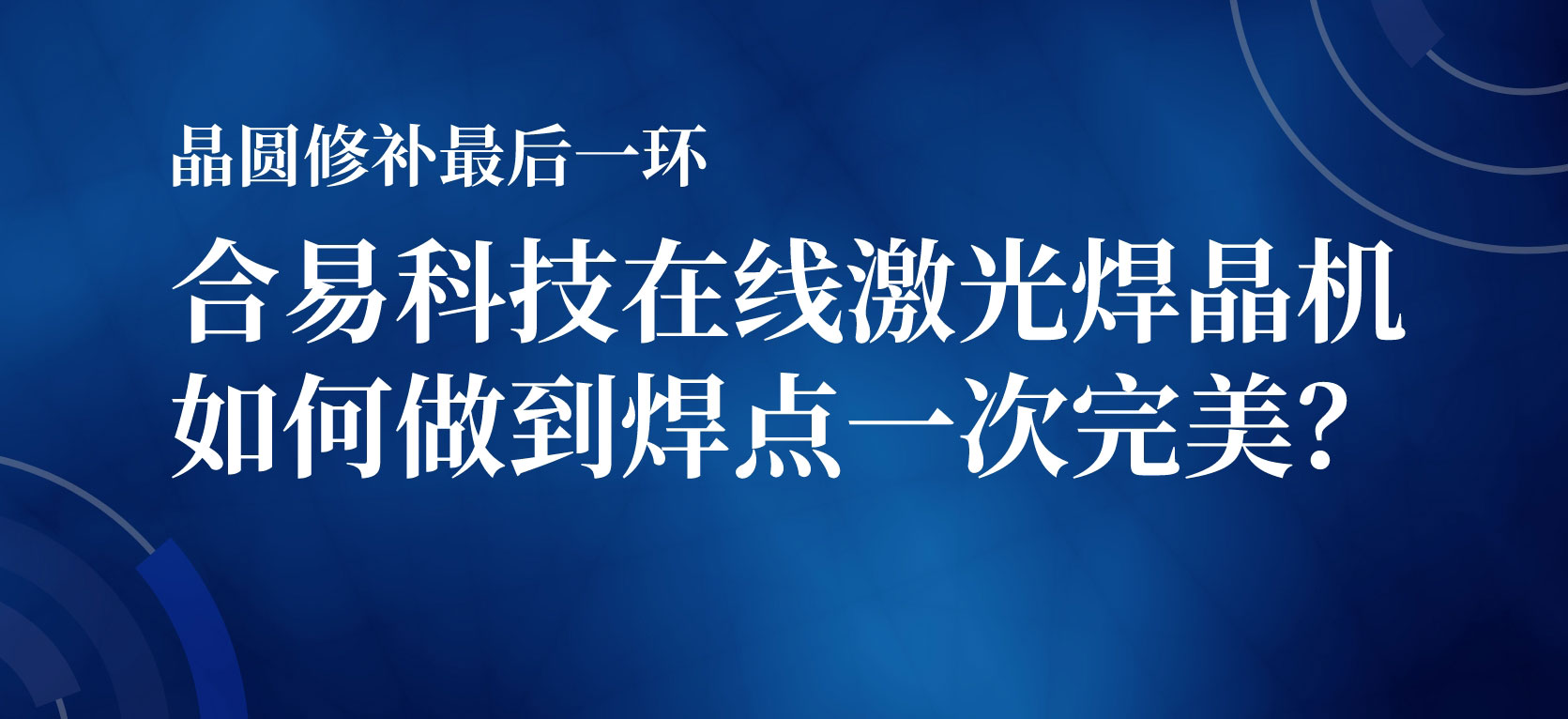 晶圓修補(bǔ)最后一環(huán)，合易科技在線激光焊晶機(jī)如何做到焊點(diǎn)一次完美？